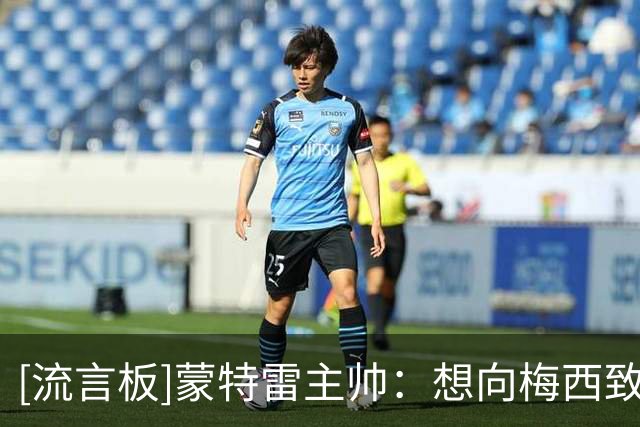 [流言板]蒙特雷主帅：想向梅西致以哀悼，不久前我也失去了我的父亲